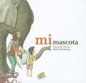 Mi Mascota = My Pet by Rafael Yockteng, Yolanda Reyes