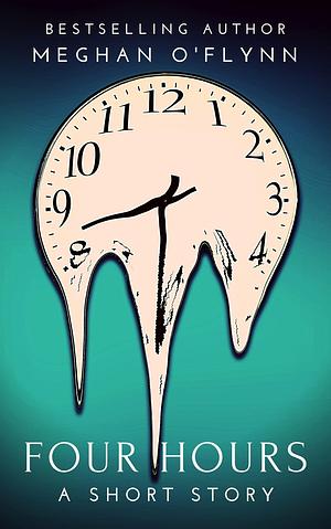 Four Hours: A Dark and Thrilling Killer Short Story by Meghan O'Flynn, Meghan O'Flynn