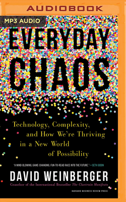 Everyday Chaos: Technology, Complexity, and How We're Thriving in a New World of Possibility by David Weinberger