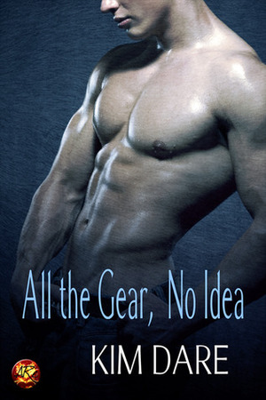 All the Gear, No Idea by Kim Dare