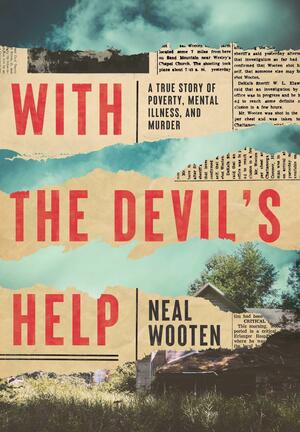 With the Devil's Help: A True Story of Poverty, Mental Illness, and Murder by Neal Wooten