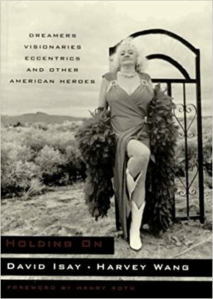Holding On: Dreamers, Visionaries, Eccentrics, and Other American Heroes by Dave Isay