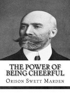 The Power of Being Cheerful by Orison Swett Marden