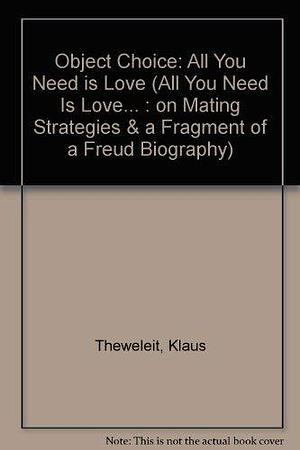 Object-choice: (All You Need is Love-- ) : on Mating Strategies &amp; a Fragment of a Freud Biography by Klaus Theweleit