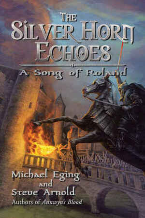 The Silver Horn Echoes: A Song of Roland by Michael Eging, Steve Arnold