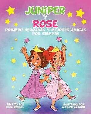JUNIPER y ROSE: Primero Hermanas Y Mejores Amigas Por Siempre by Reea Rodney