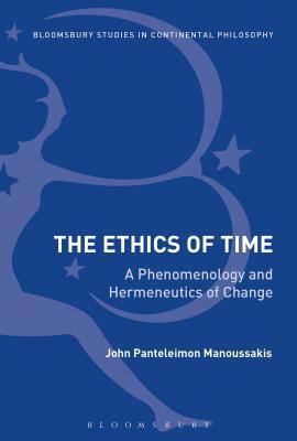 The Ethics of Time: A Phenomenology and Hermeneutics of Change by John Panteleimon Manoussakis