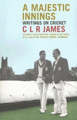 A Majestic Innings: Writings on Cricket by C.L.R. James