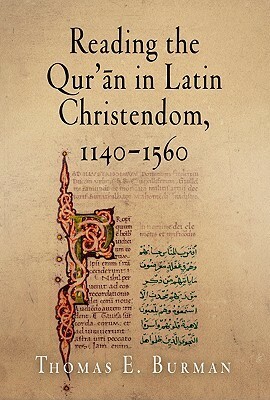 Reading the Qur'an in Latin Christendom, 1140-1560 by Thomas E. Burman