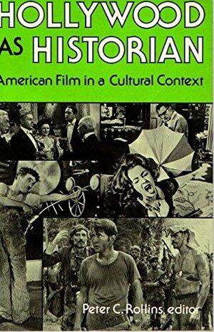 Hollywood as Historian: American Film in a Cultural Context by Ray B. Browne, Peter C. Rollins