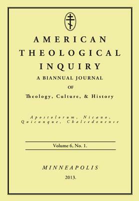 American Theological Inquiry, Volume 6, No. 1: A Biannual Journal of Theology, Culture & History by 