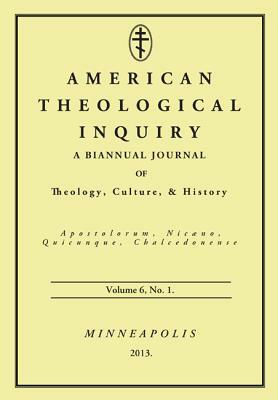 American Theological Inquiry, Volume 6, No. 1: A Biannual Journal of Theology, Culture & History by 