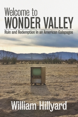 Welcome to Wonder Valley: Ruin and Redemption in an American Galapagos by William Hillyard