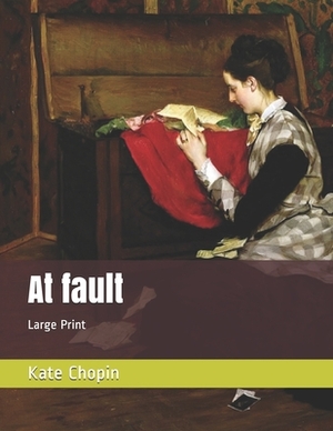 At fault: Large Print by Kate Chopin