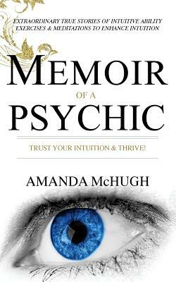 Memoir Of A Psychic: Trust Your Intuition & Thrive by Amanda McHugh