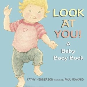 Look at You!: A Baby Body Book by Kathy Henderson, Paul Howard