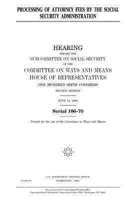 Processing of attorney fees by the Social Security Administration by United States Congress, Committee On Ways and Means, United States House of Representatives