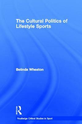 The Cultural Politics of Lifestyle Sports by Belinda Wheaton