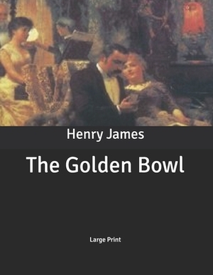 The Golden Bowl: Large Print by Henry James