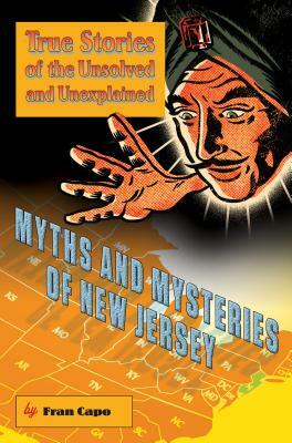 Myths and Mysteries of New Jersey: True Stories of the Unsolved and Unexplained by Fran Capo