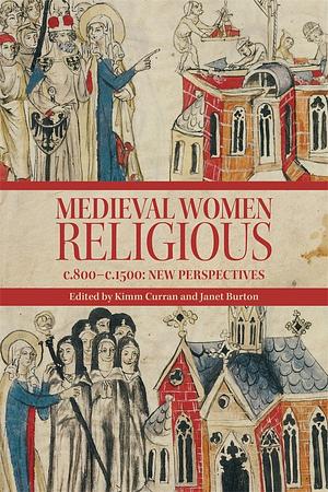 Medieval Women Religious, C. 800-C. 1500: New Perspectives by Kimm Curran, Janet Burton, Professor Janet Burton