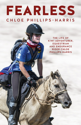 Fearless: The Life of Adventurer, Equestrian and Endurance Rider Chloe Phillips-Harris by Chloe Phillips-Harris