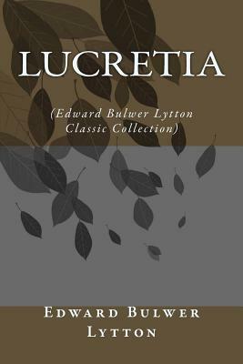 Lucretia: (Edward Bulwer Lytton Classic Collection) by Edward Bulwer Lytton