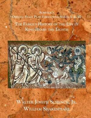 Schenck's Official Stage Play Formatting Series: Vol. 42 - The Famous History of the Life of King Henry the Eighth by Walter Joseph Schenck Jr.