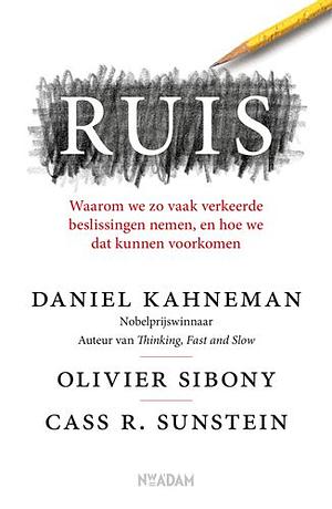 Ruis: Waarom we zo vaak verkeerde beslissingen nemen, en hoe we dat kunnen voorkomen by Cass R. Sunstein, Daniel Kahneman, Olivier Sibony
