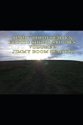 Jimmy Boom Semtex Erotic Short Stories Volume 2 by Jimmy Boom Semtex