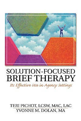 Solution-Focused Brief Therapy: Its Effective Use in Agency Settings by Yvonne M. Dolan, Teri Pichot