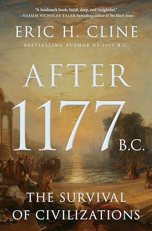 After 1177 B. C.: The Survival of Civilizations by Eric H. Cline