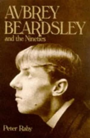 Avbrey Beardsley and the Nineties by Peter Raby