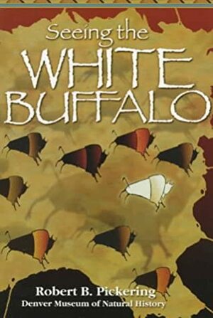 Seeing The White Buffalo by Robert B. Pickering