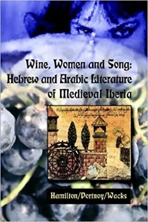 Wine, Women And Song: Hebrew And Arabic Literature In Medieval Iberia by Michelle Hamilton