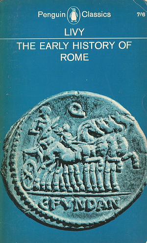 The Early History of Rome: Books I-V of The History of Rome from its Foundation by Aubrey de Sélincourt, Livy