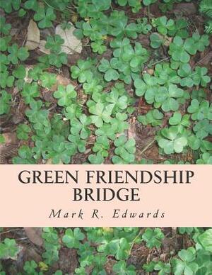 Green Friendship Bridge: Advances Freedom and Peace with Mexico and Central America by Mark R. Edwards