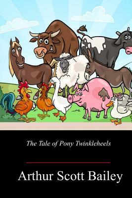 The Tale of Pony Twinkleheels by Arthur Scott Bailey