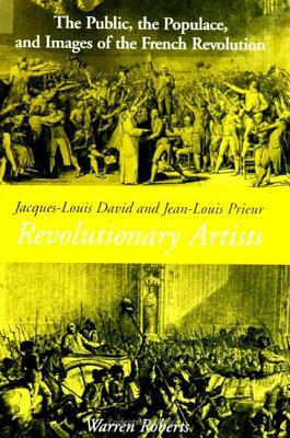 Jacques-Louis David and Jean-Louis Prieur, Revolutionary Artists: The Public, the Populace and Images of the French Revolution by Warren Roberts