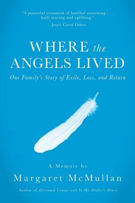 Where the Angels Lived: One Family's Story of Exile, Loss, and Return by Margaret McMullan