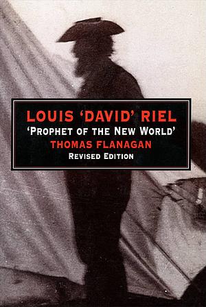 Louis 'david' Riel: Prophet of the New World by Thomas Flanagan