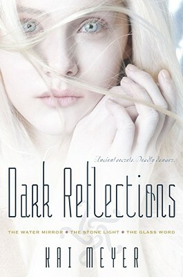 Dark Reflections: The Water Mirror/The Stone Light/The Glass Word by Kai Meyer