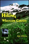 Hiking Whatcom County: Selected Walks, Hikes, Parks & Viewpoints by Ken Wilcox, Steve Satushek