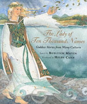 The Lady of Ten Thousand Names: Goddess Stories from Many Cultures by Burleigh Muten