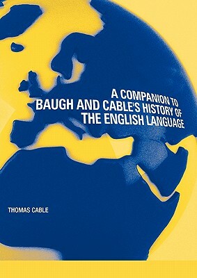 A Companion to Baugh and Cable's History of the English Language by Thomas Cable