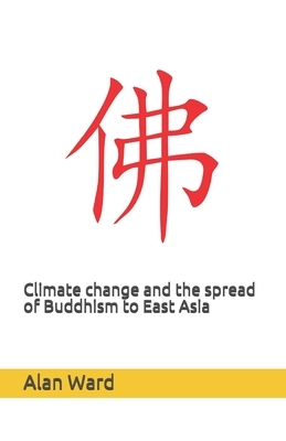 Climate change and the spread of Buddhism to East Asia by Alan Ward