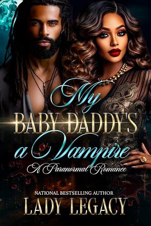 MY BABY DADDY'S A VAMPIRE: A PARANORMAL ROMANCE by Lady Legacy