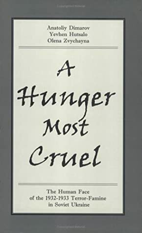 A Hunger Most Cruel: The Human Face of the 1932-1933 Terror-Famine in Soviet Ukraine by Анатолій Дімаров, Olena Zvychayna, Yevhen Hutsalo