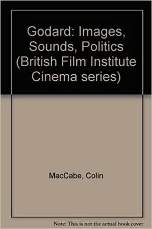 Godard; Images, Sounds, Politics by Jean Luc Godard, Colin MacCabe