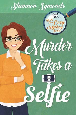 Murder takes a Selfie: By the Sea Cozy Mystery Series by Shannon Symonds, Shannon Symonds